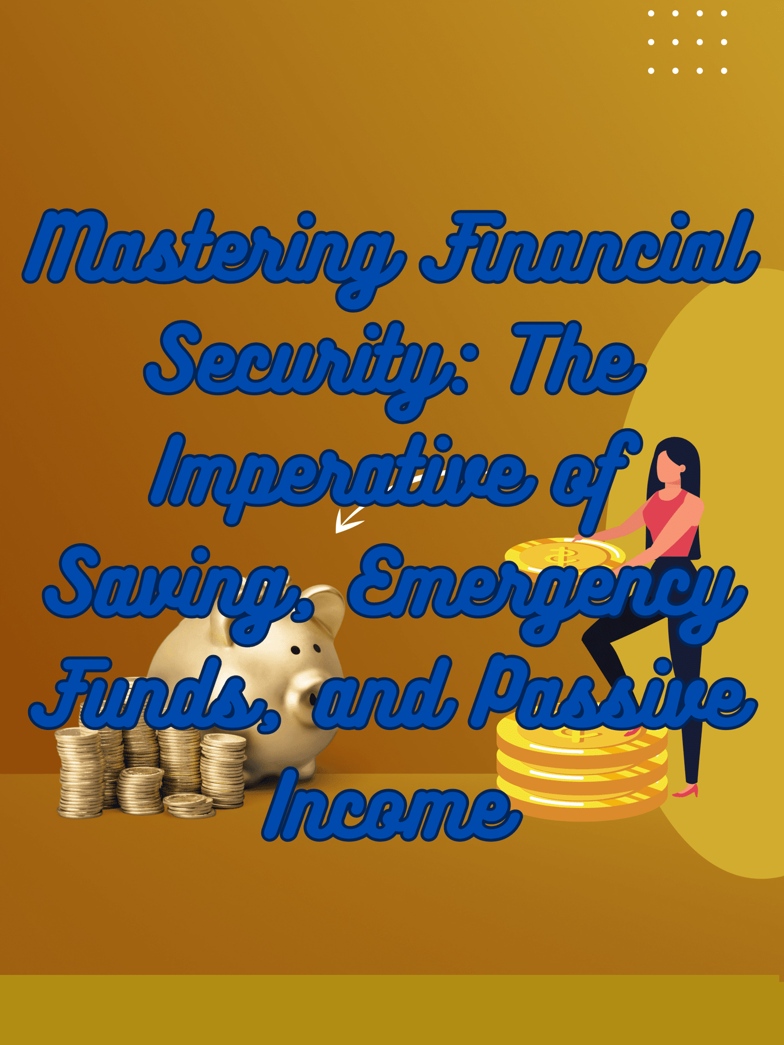 Mastering Financial Security: The Imperative of Saving, Emergency Funds, and Passive Income