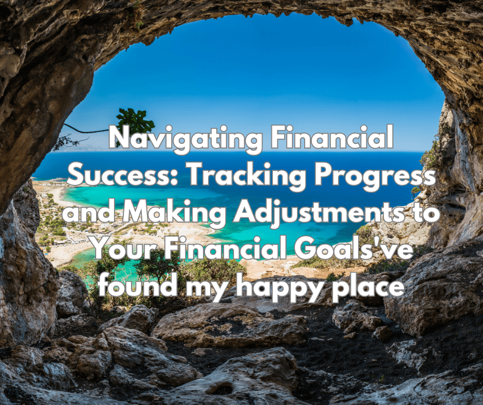 Navigating Financial Success: Tracking Progress and Making Adjustments to Your Financial Goals